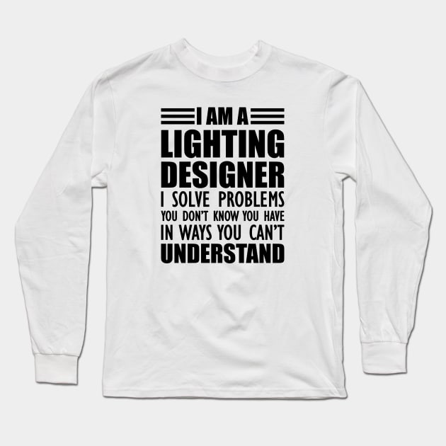 Lighting Designer - I solve problems You don't know Long Sleeve T-Shirt by KC Happy Shop